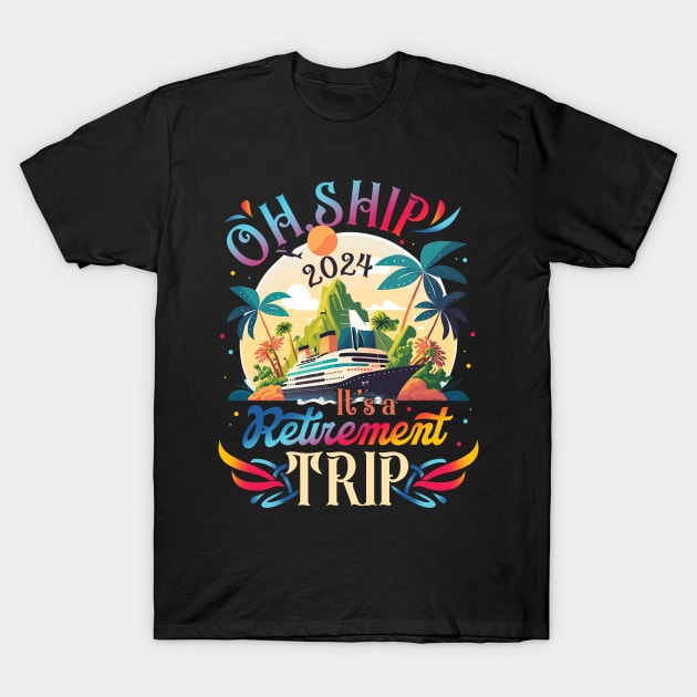 Oh Ship It's a Retirement Trip 2024 Retirement Cruise Gifts For Men Women T-Shirt by Los San Der